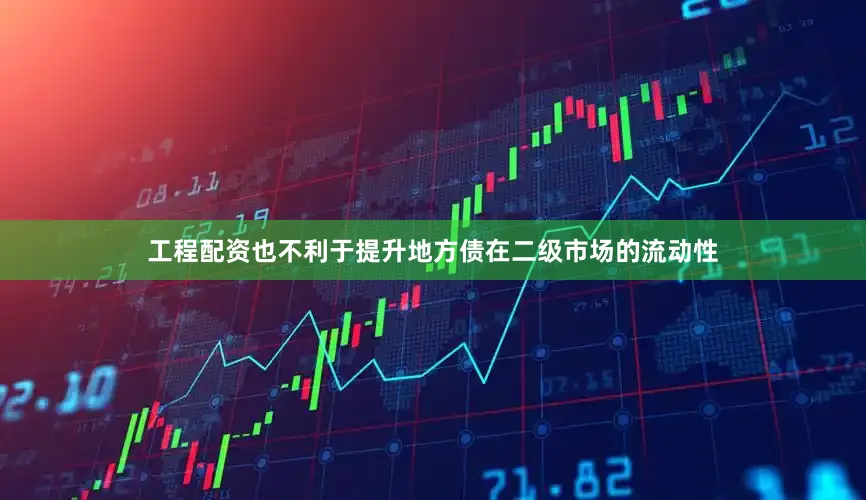 工程配资也不利于提升地方债在二级市场的流动性