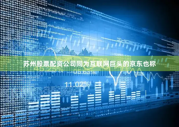 苏州股票配资公司同为互联网巨头的京东也称