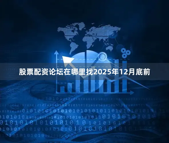 股票配资论坛在哪里找2025年12月底前