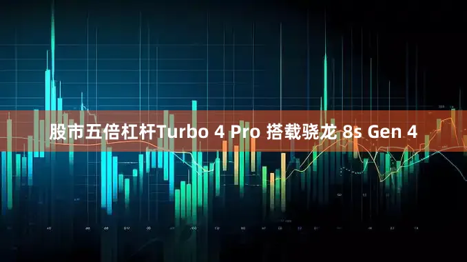 股市五倍杠杆Turbo 4 Pro 搭载骁龙 8s Gen 4