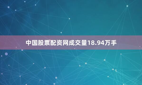 中国股票配资网成交量18.94万手