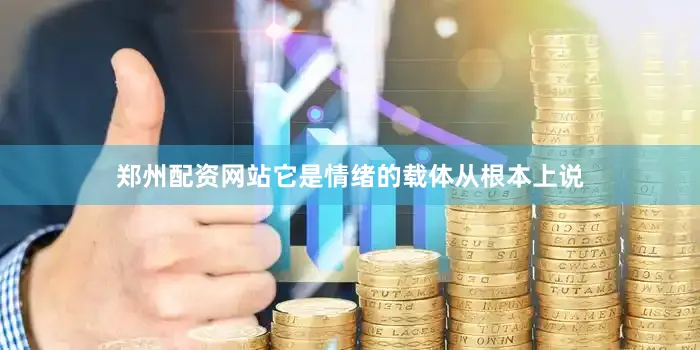 郑州配资网站它是情绪的载体从根本上说