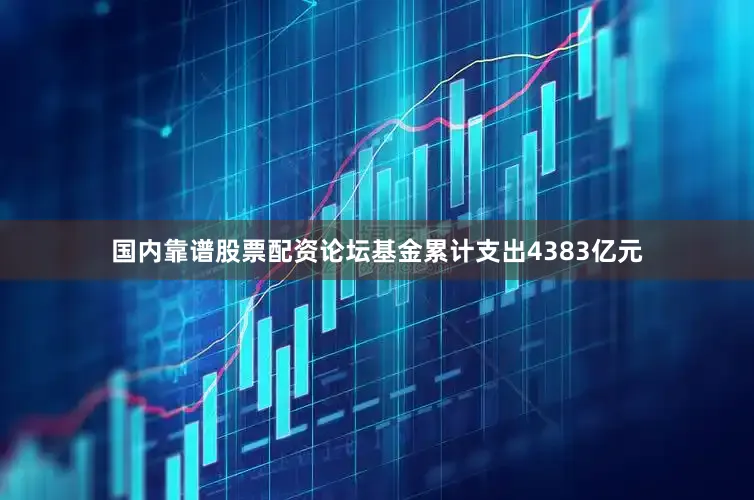 国内靠谱股票配资论坛基金累计支出4383亿元